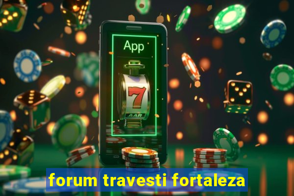 forum travesti fortaleza